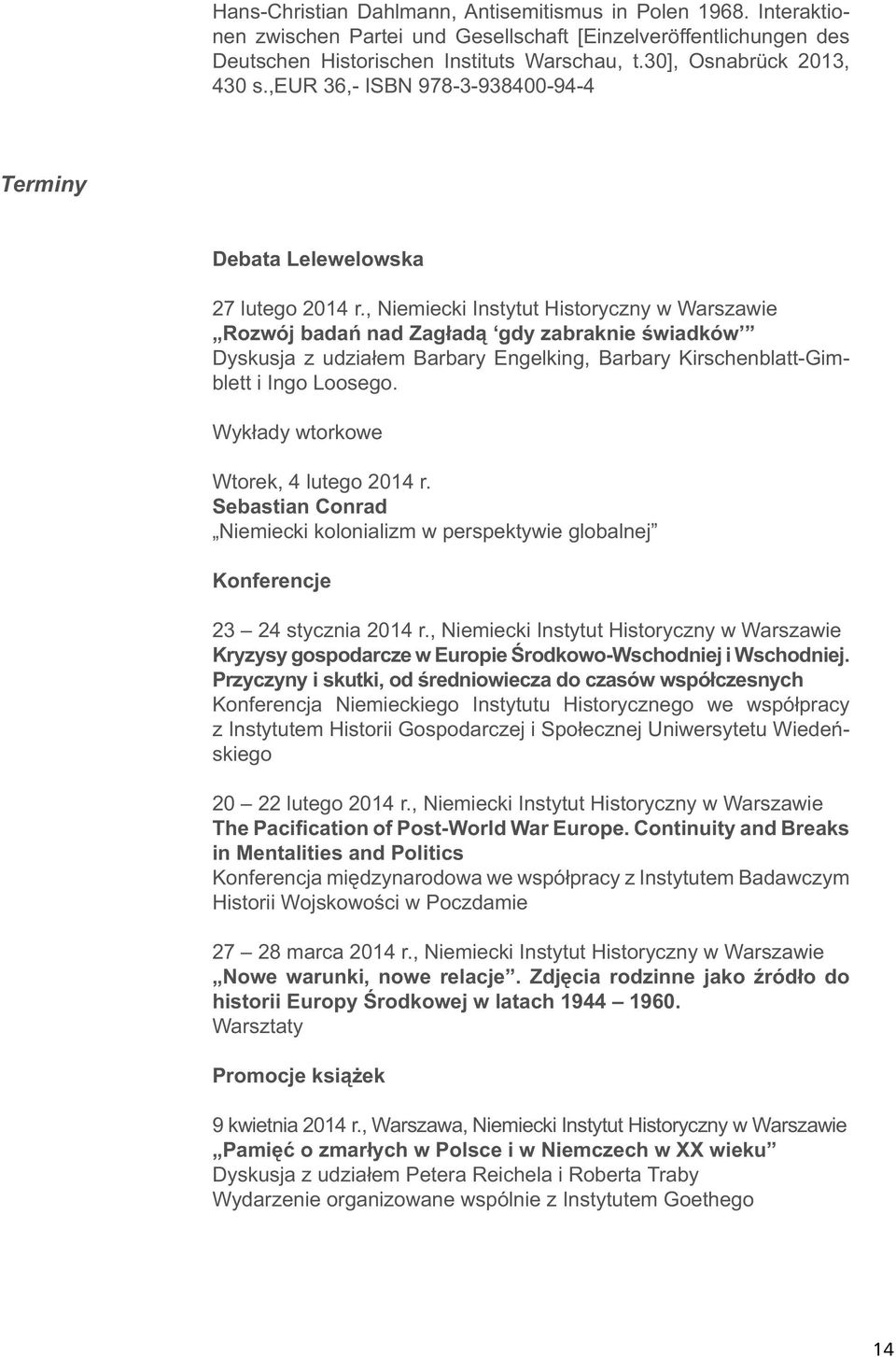 , Niemiecki Instytut Historyczny w Warszawie Rozwój badań nad Zagładą gdy zabraknie świadków Dyskusja z udziałem Barbary Engelking, Barbary Kirschenblatt-Gimblett i Ingo Loosego.