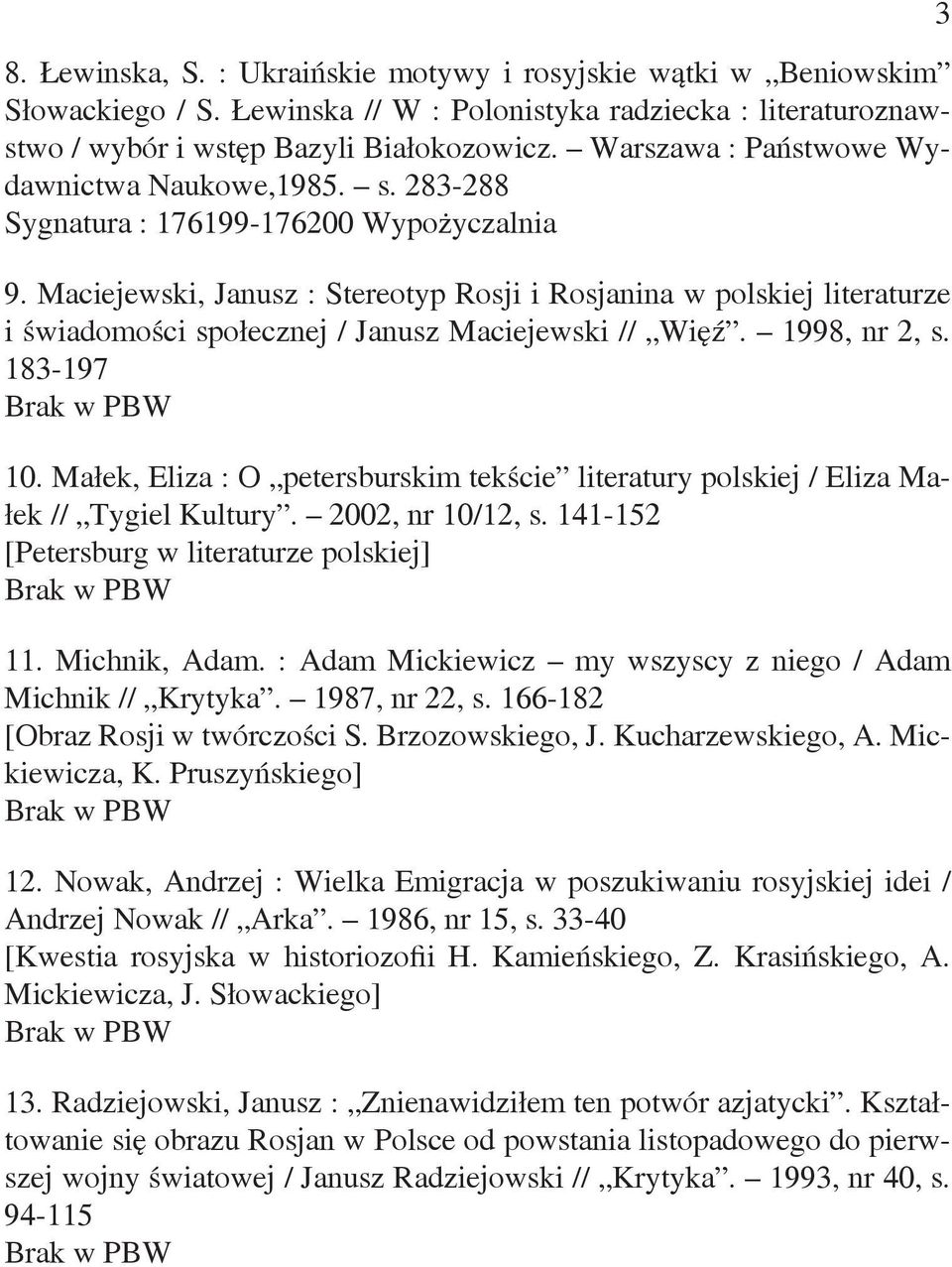 Maciejewski, Janusz : Stereotyp Rosji i Rosjanina w polskiej literaturze i świadomości społecznej / Janusz Maciejewski // Więź. 1998, nr 2, s. 183-197 10.