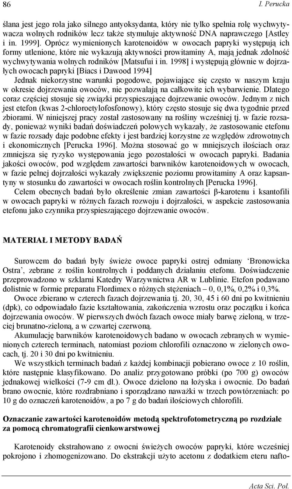 1998] i występują głównie w dojrzałych owocach papryki [Biacs i Dawood 1994] Jednak niekorzystne warunki pogodowe, pojawiające się często w naszym kraju w okresie dojrzewania owoców, nie pozwalają na