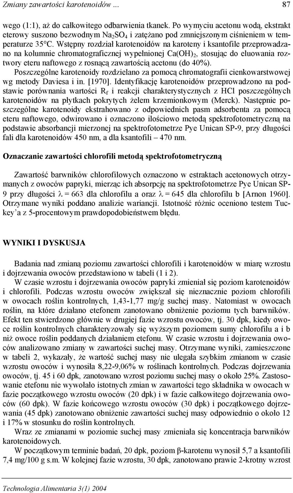 Wstępny rozdział karotenoidów na karoteny i ksantofile przeprowadzano na kolumnie chromatograficznej wypełnionej Ca(OH) 2, stosując do eluowania roztwory eteru naftowego z rosnącą zawartością acetonu