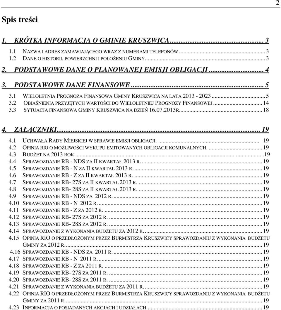 .. 14 3.3 SYTUACJA FINANSOWA GMINY KRUSZWICA NA DZIEŃ 16.07.2013R... 18 4. ZAŁĄCZNIKI... 19 4.1 UCHWAŁA RADY MIEJSKIEJ W SPRAWIE EMISJI OBLIGACJI.... 19 4.2 OPINIA RIO O MOŻLIWOŚCI WYKUPU EMITOWANYCH OBLIGACJI KOMUNALNYCH.