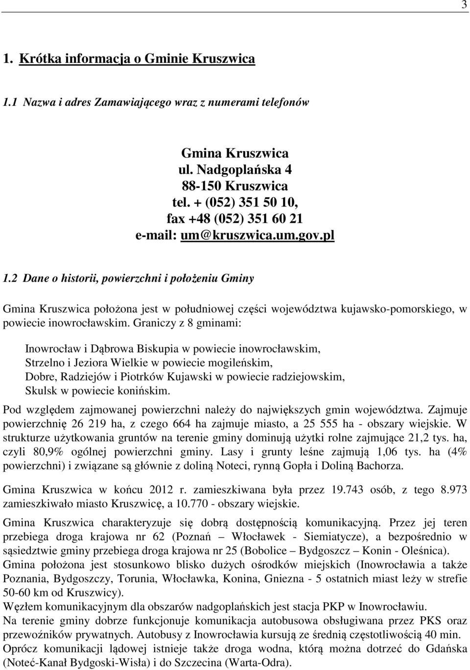2 Dane o historii, powierzchni i położeniu Gminy Gmina Kruszwica położona jest w południowej części województwa kujawsko-pomorskiego, w powiecie inowrocławskim.