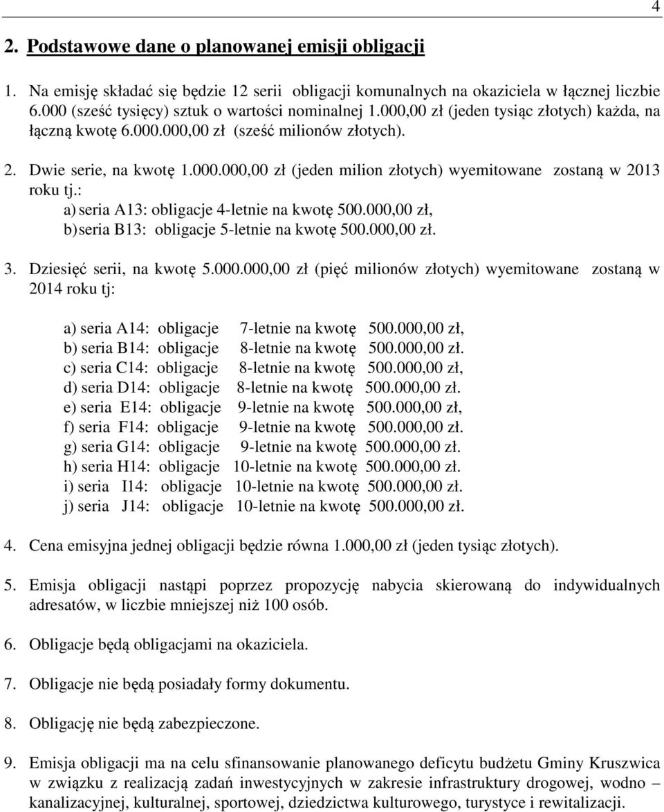 : a) seria A13: obligacje 4-letnie na kwotę 500.000,00 zł, b) seria B13: obligacje 5-letnie na kwotę 500.000,00 zł. 3. Dziesięć serii, na kwotę 5.000.000,00 zł (pięć milionów złotych) wyemitowane zostaną w 2014 roku tj: a) seria A14: obligacje 7-letnie na kwotę 500.