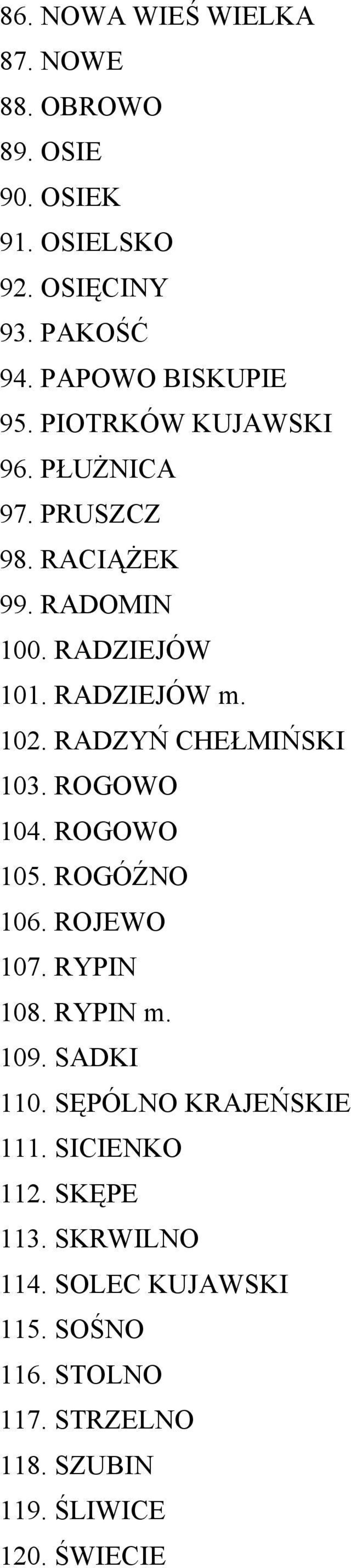 RADZYŃ CHEŁMIŃSKI 103. ROGOWO 104. ROGOWO 105. ROGÓŹNO 106. ROJEWO 107. RYPIN 108. RYPIN m. 109. SADKI 110.