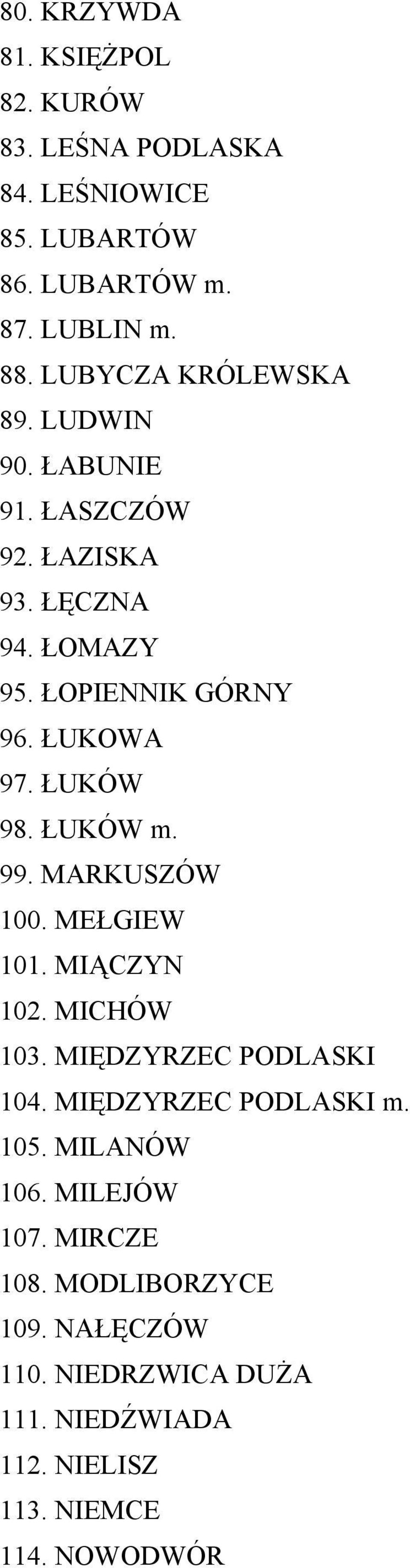 ŁUKÓW 98. ŁUKÓW m. 99. MARKUSZÓW 100. MEŁGIEW 101. MIĄCZYN 102. MICHÓW 103. MIĘDZYRZEC PODLASKI 104. MIĘDZYRZEC PODLASKI m.