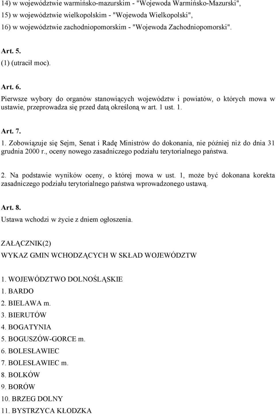 1. Zobowiązuje się Sejm, Senat i Radę Ministrów do dokonania, nie później niż do dnia 31 grudnia 2000 r., oceny nowego zasadniczego podziału terytorialnego państwa. 2. Na podstawie wyników oceny, o której mowa w ust.