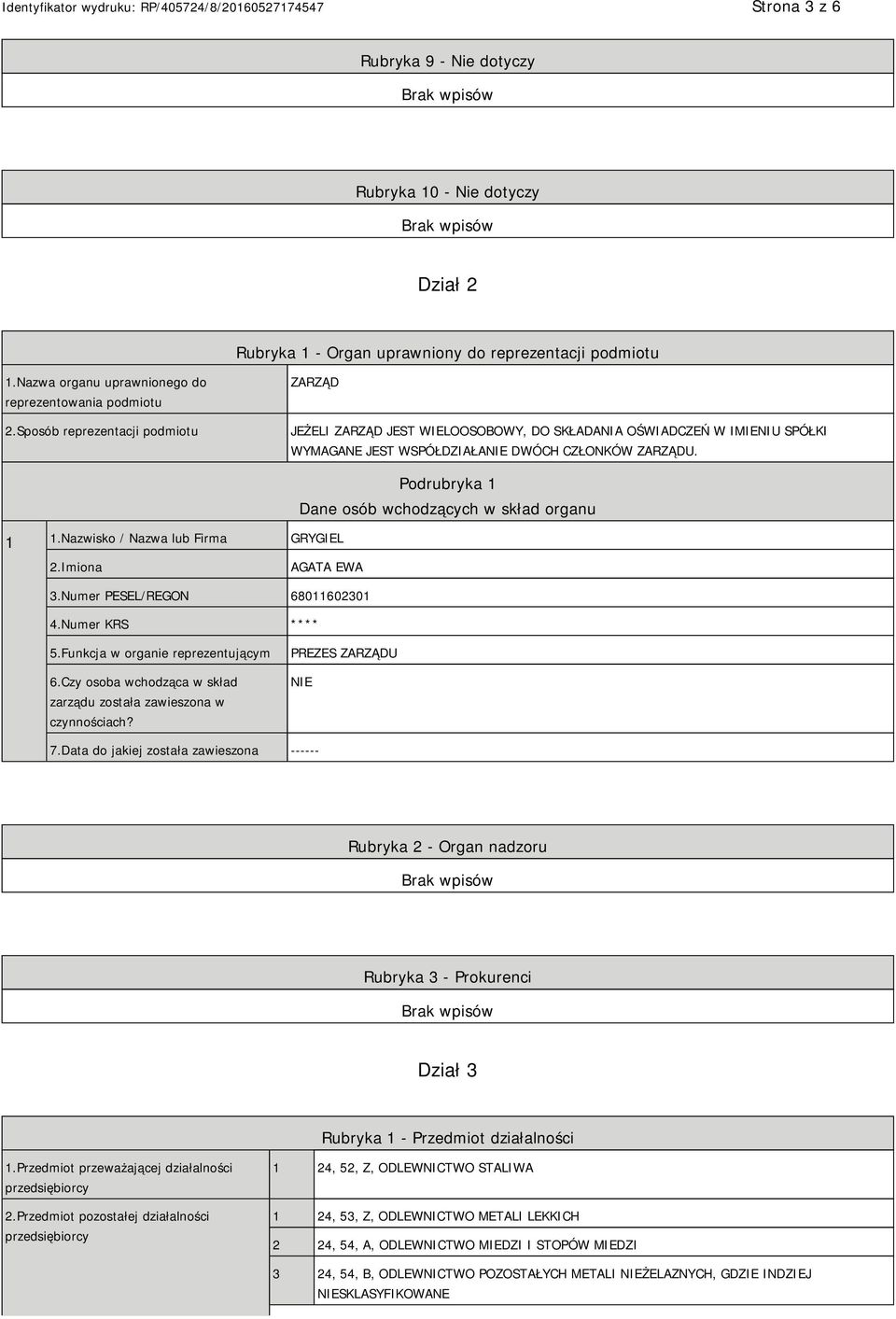 Nazwisko / Nazwa lub Firma GRYGIEL Podrubryka 1 Dane osób wchodzących w skład organu 2.Imiona AGATA EWA 3.Numer PESEL/REGON 68011602301 4.Numer KRS **** 5.Funkcja w organie reprezentującym 6.