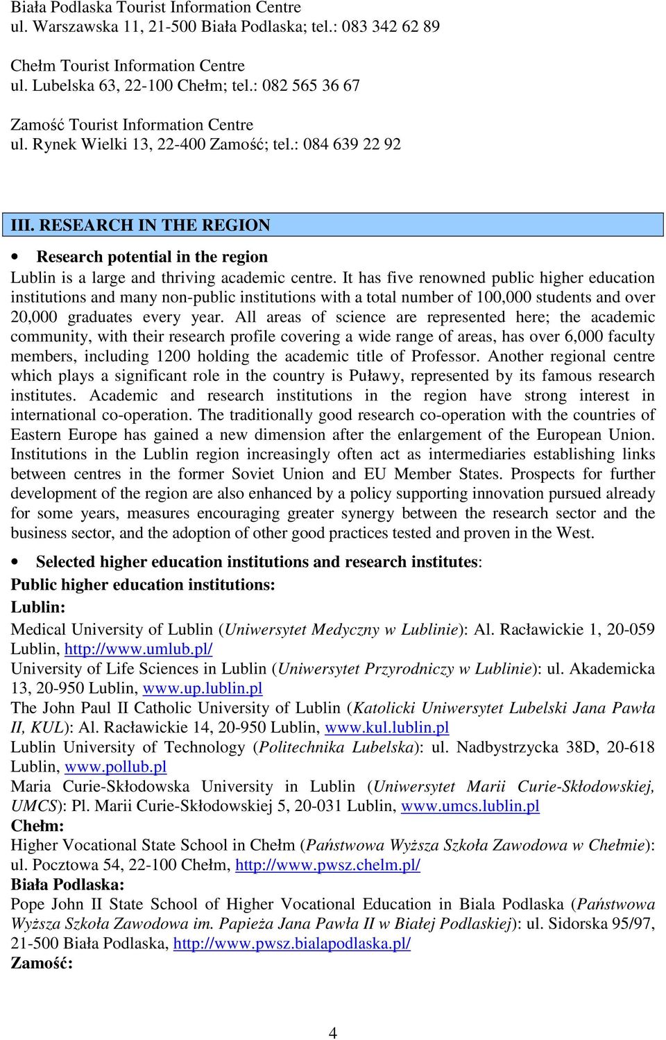 RESEARCH IN THE REGION Research potential in the region Lublin is a large and thriving academic centre.