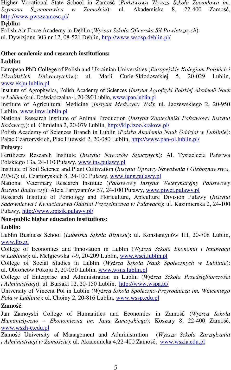 pl/ Other academic and research institutions: Lublin: European PhD College of Polish and Ukrainian Universities (Europejskie Kolegium Polskich i Ukraińskich Uniwersytetów): ul.