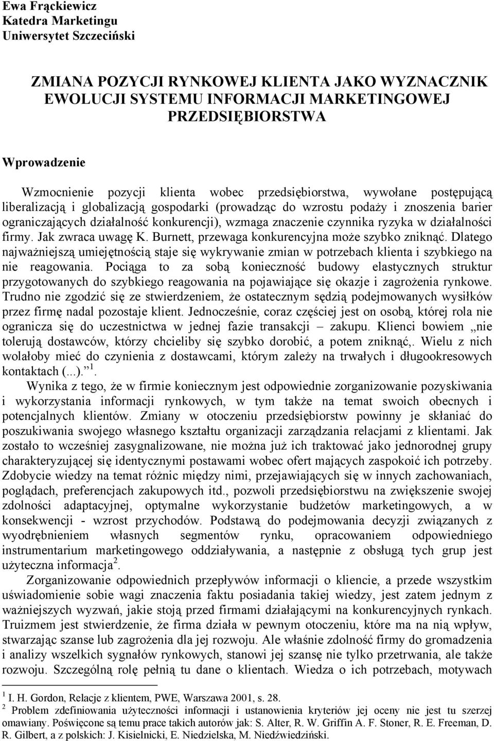 czynnika ryzyka w działalności firmy. Jak zwraca uwagę K. Burnett, przewaga konkurencyjna może szybko zniknąć.