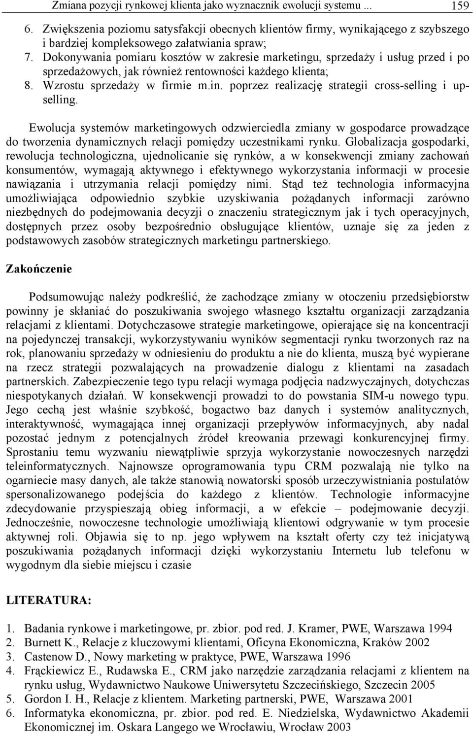 Dokonywania pomiaru kosztów w zakresie marketingu, sprzedaży i usług przed i po sprzedażowych, jak również rentowności każdego klienta; 8. Wzrostu sprzedaży w firmie m.in. poprzez realizację strategii cross-selling i upselling.