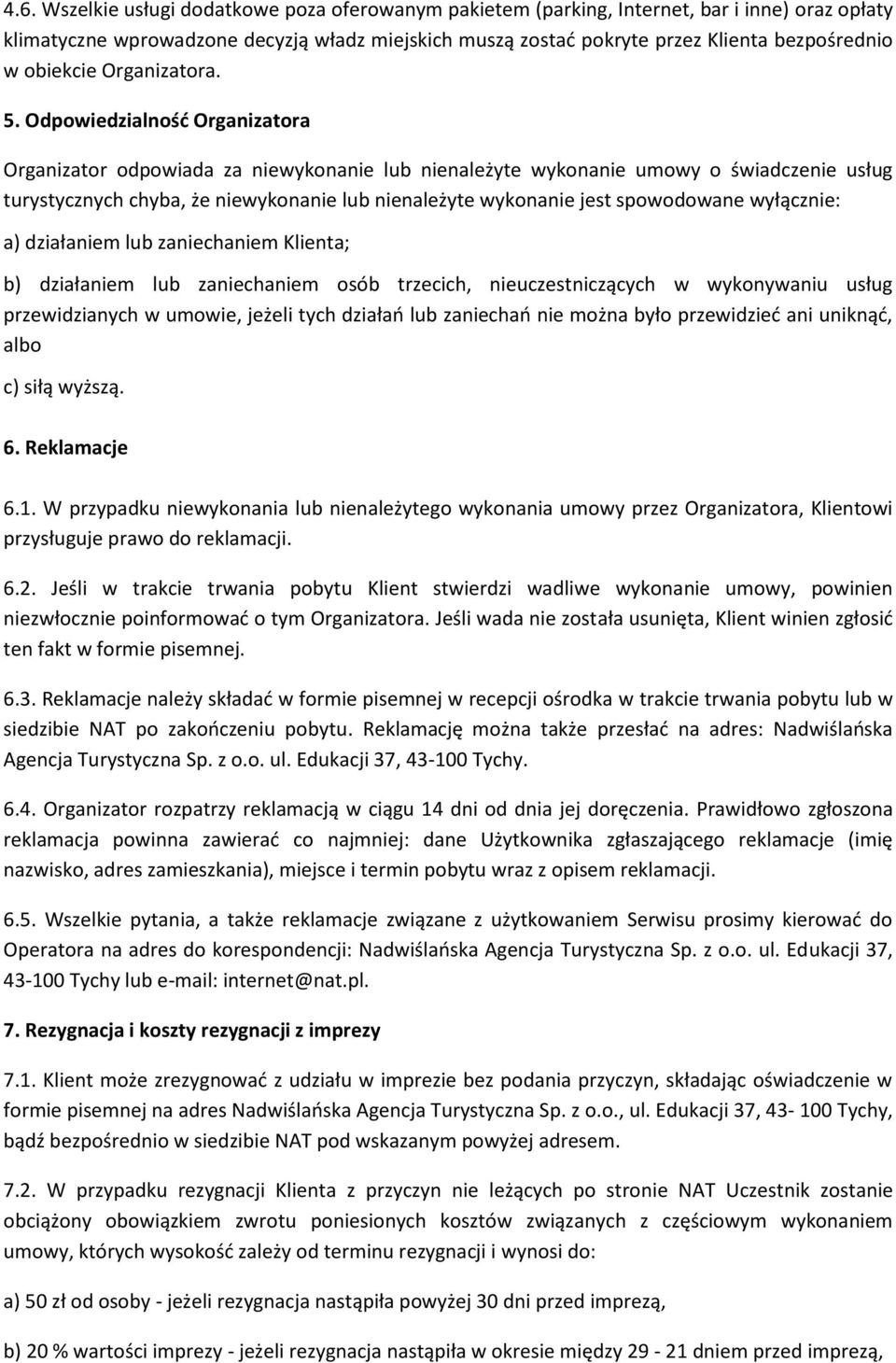 Odpowiedzialnośd Organizatora Organizator odpowiada za niewykonanie lub nienależyte wykonanie umowy o świadczenie usług turystycznych chyba, że niewykonanie lub nienależyte wykonanie jest spowodowane