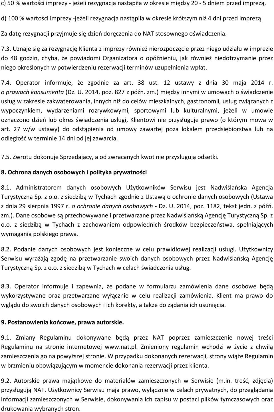 Uznaje się za rezygnację Klienta z imprezy również nierozpoczęcie przez niego udziału w imprezie do 48 godzin, chyba, że powiadomi Organizatora o opóźnieniu, jak również niedotrzymanie przez niego