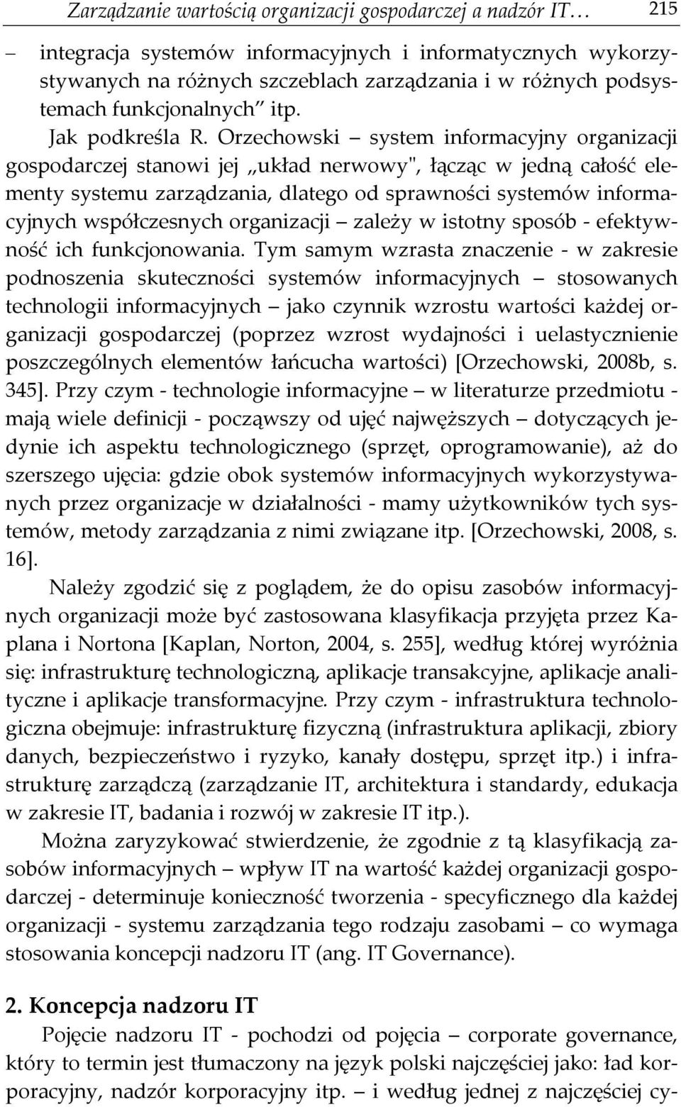 Orzechowski system informacyjny organizacji gospodarczej stanowi jej układ nerwowy", łącząc w jedną całość elementy systemu zarządzania, dlatego od sprawności systemów informacyjnych współczesnych