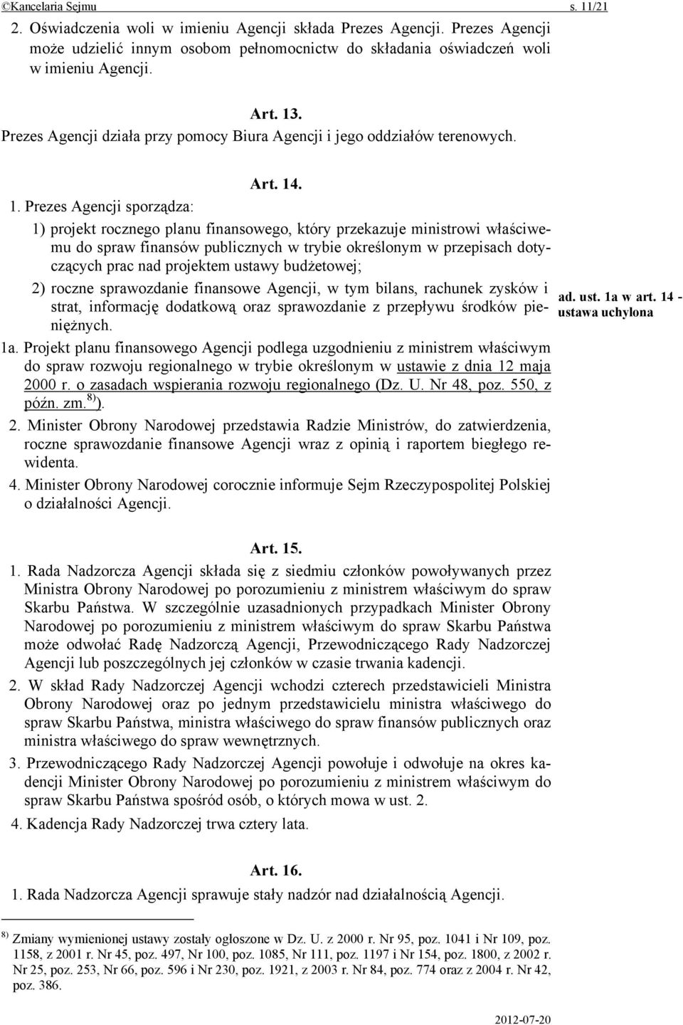 . 1. Prezes Agencji sporządza: 1) projekt rocznego planu finansowego, który przekazuje ministrowi właściwemu do spraw finansów publicznych w trybie określonym w przepisach dotyczących prac nad