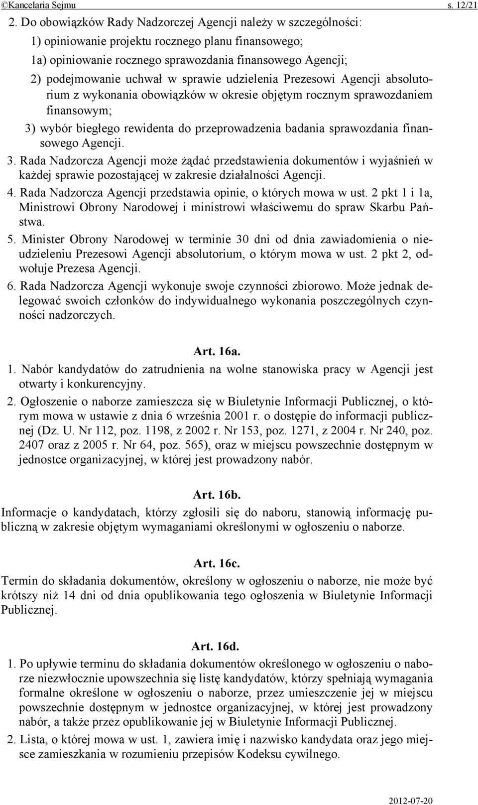 sprawie udzielenia Prezesowi Agencji absolutorium z wykonania obowiązków w okresie objętym rocznym sprawozdaniem finansowym; 3) wybór biegłego rewidenta do przeprowadzenia badania sprawozdania