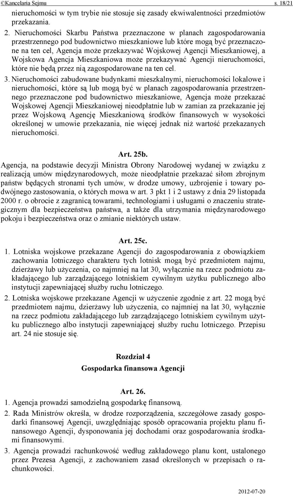 Mieszkaniowej, a Wojskowa Agencja Mieszkaniowa może przekazywać Agencji nieruchomości, które nie będą przez nią zagospodarowane na ten cel. 3.