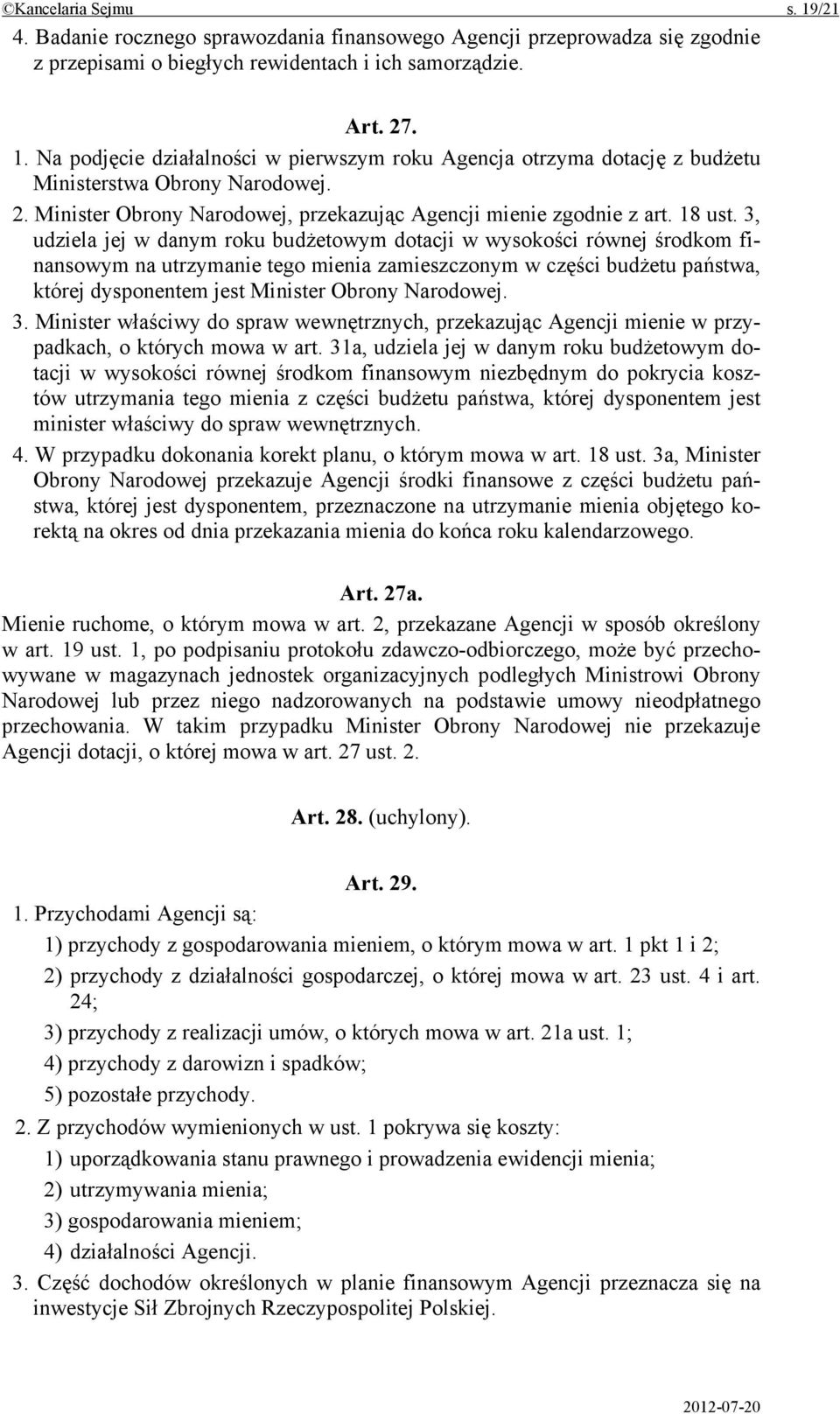 3, udziela jej w danym roku budżetowym dotacji w wysokości równej środkom finansowym na utrzymanie tego mienia zamieszczonym w części budżetu państwa, której dysponentem jest Minister Obrony