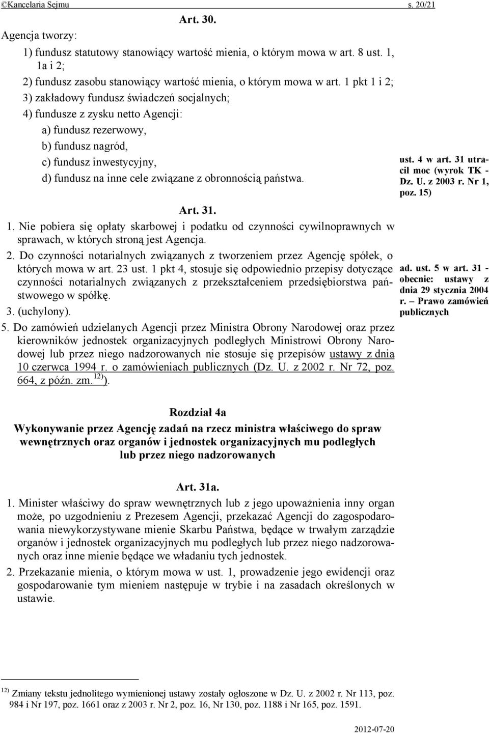 1 pkt 1 i 2; 3) zakładowy fundusz świadczeń socjalnych; 4) fundusze z zysku netto Agencji: a) fundusz rezerwowy, b) fundusz nagród, c) fundusz inwestycyjny, d) fundusz na inne cele związane z