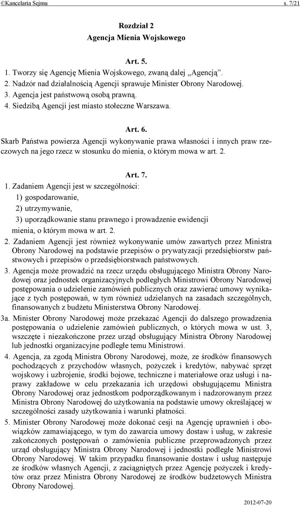 Skarb Państwa powierza Agencji wykonywanie prawa własności i innych praw rzeczowych na jego rzecz w stosunku do mienia, o którym mowa w art. 2. Art. 7. 1.