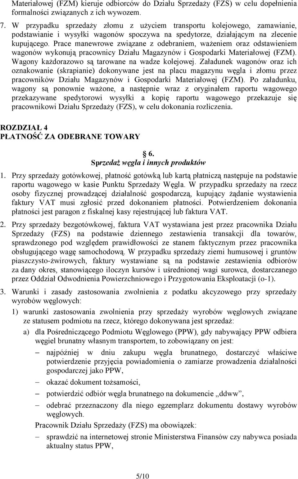 Prace manewrowe związane z odebraniem, ważeniem oraz odstawieniem wagonów wykonują pracownicy Działu Magazynów i Gospodarki Materiałowej (FZM). Wagony każdorazowo są tarowane na wadze kolejowej.