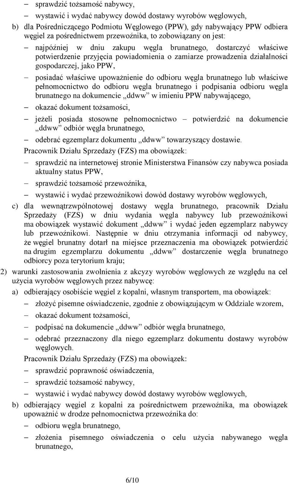 właściwe upoważnienie do odbioru węgla brunatnego lub właściwe pełnomocnictwo do odbioru węgla brunatnego i podpisania odbioru węgla brunatnego na dokumencie ddww w imieniu PPW nabywającego, okazać