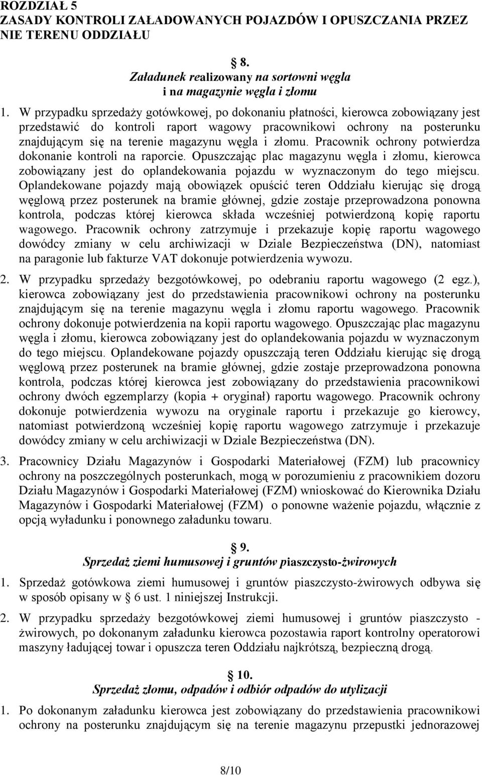 i złomu. Pracownik ochrony potwierdza dokonanie kontroli na raporcie. Opuszczając plac magazynu węgla i złomu, kierowca zobowiązany jest do oplandekowania pojazdu w wyznaczonym do tego miejscu.