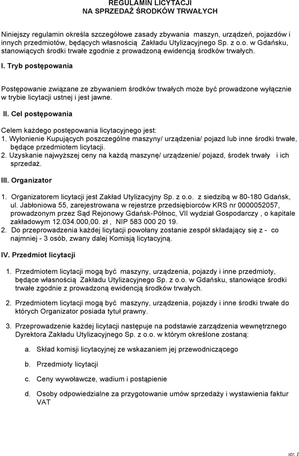 Tryb postępowania Postępowanie związane ze zbywaniem środków trwałych może być prowadzone wyłącznie w trybie licytacji ustnej i jest jawne. II.