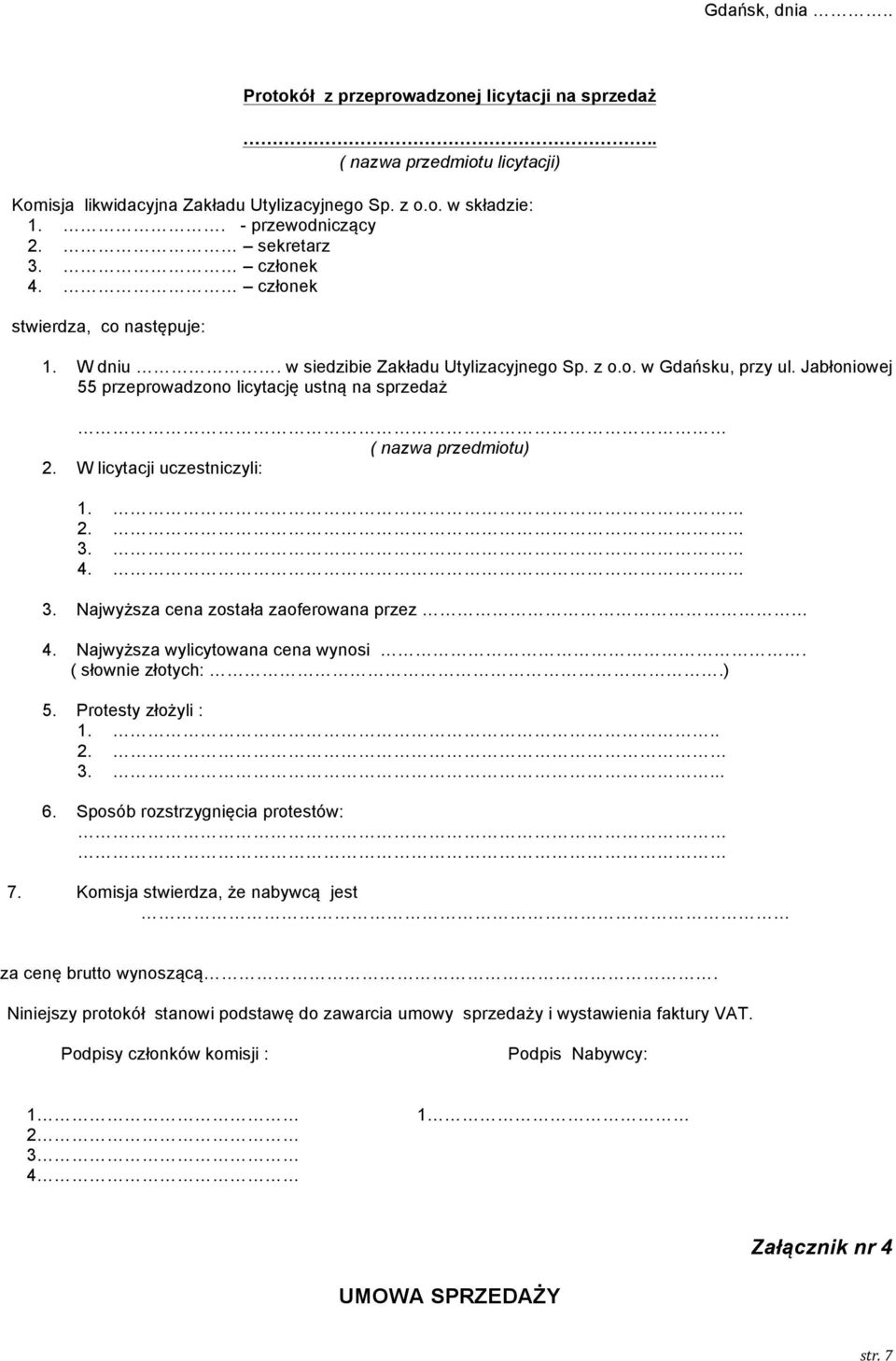 Jabłoniowej 55 przeprowadzono licytację ustną na sprzedaż ( nazwa przedmiotu) 2. W licytacji uczestniczyli: 1. 2. 3. 4. 3. Najwyższa cena została zaoferowana przez 4.