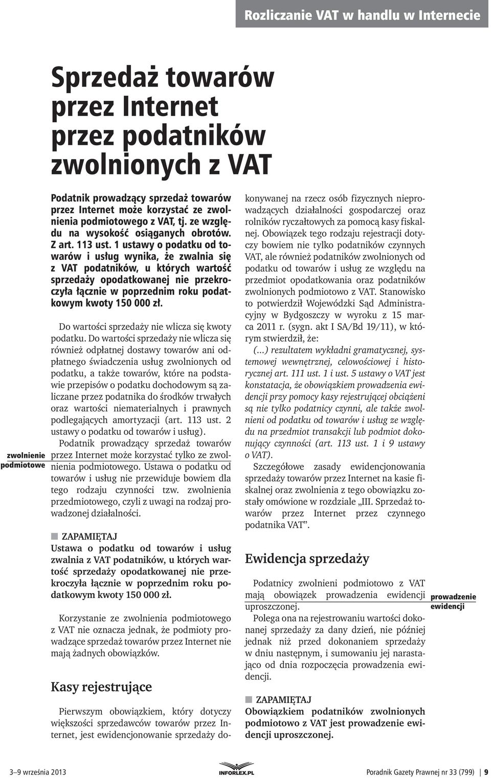 1 ustawy o podatku od towarów i usług wynika, że zwalnia się z VAT podatników, u których wartość sprzedaży opodatkowanej nie przekroczyła łącznie w poprzednim roku podatkowym kwoty 150 000 zł.