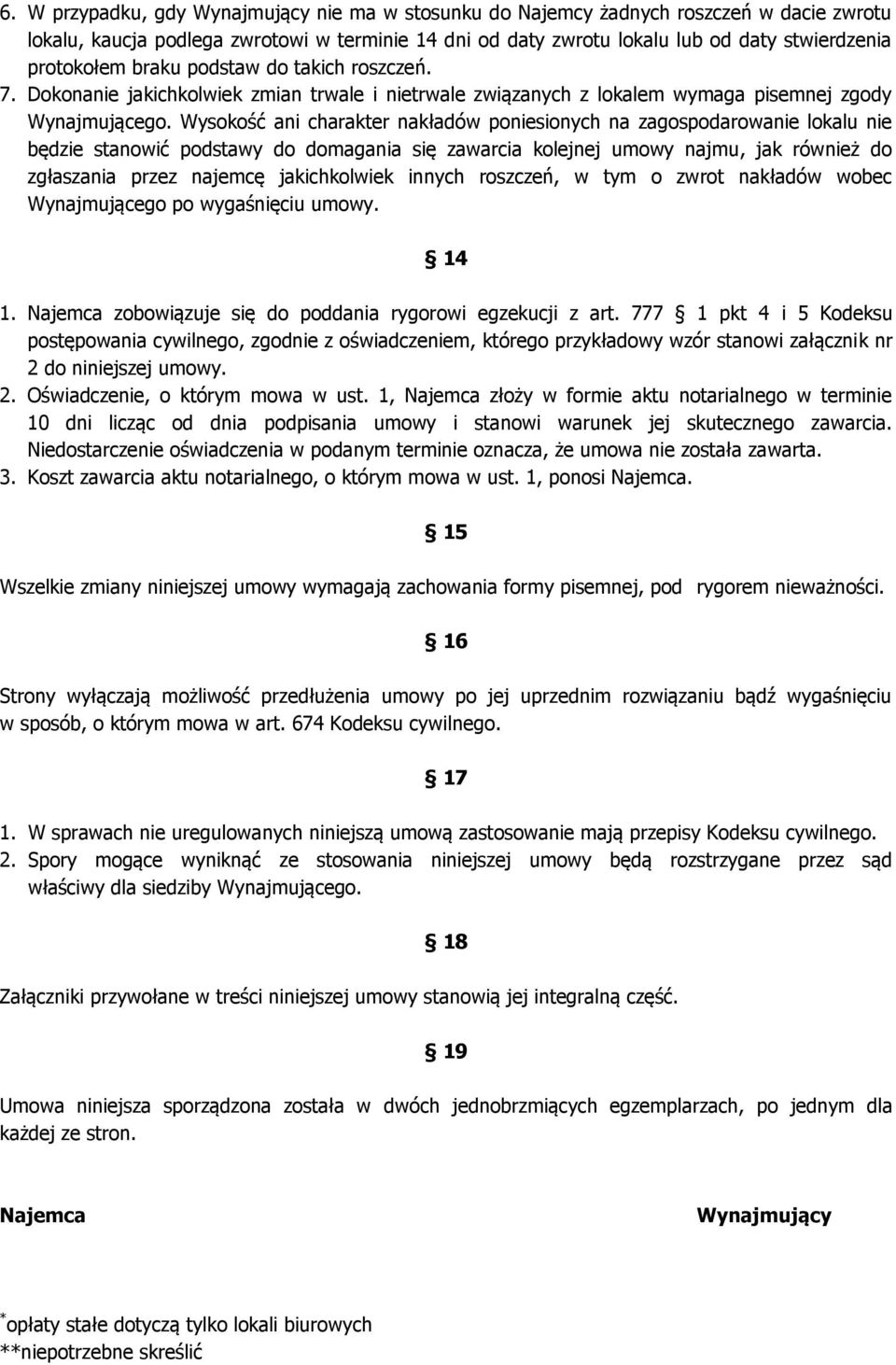 Wysokość ani charakter nakładów poniesionych na zagospodarowanie lokalu nie będzie stanowić podstawy do domagania się zawarcia kolejnej umowy najmu, jak również do zgłaszania przez najemcę