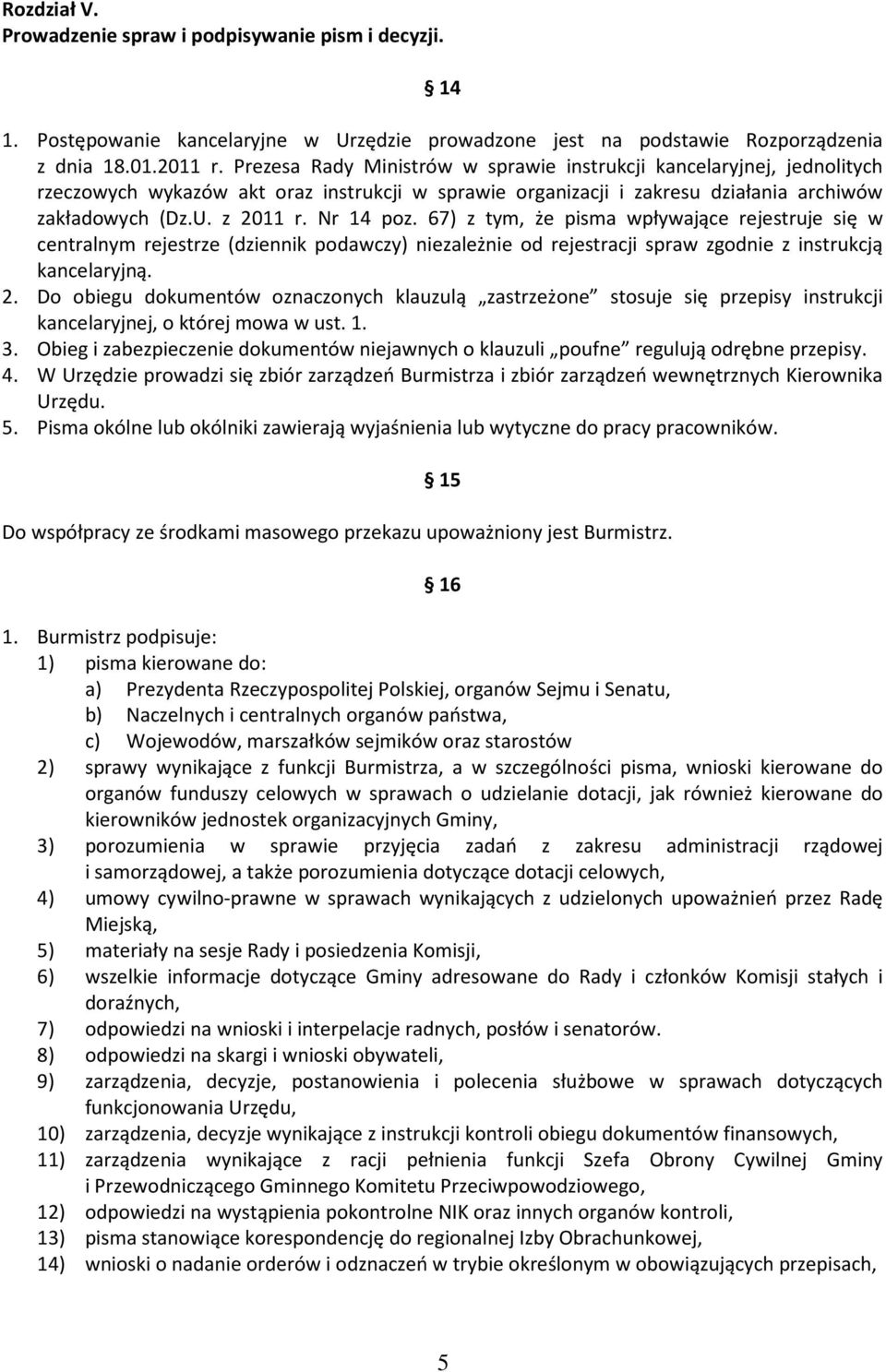 67) z tym, że pisma wpływające rejestruje się w centralnym rejestrze (dziennik podawczy) niezależnie od rejestracji spraw zgodnie z instrukcją kancelaryjną. 2.