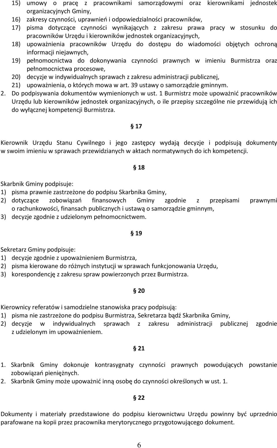 niejawnych, 19) pełnomocnictwa do dokonywania czynności prawnych w imieniu Burmistrza oraz pełnomocnictwa procesowe, 20) decyzje w indywidualnych sprawach z zakresu administracji publicznej, 21)