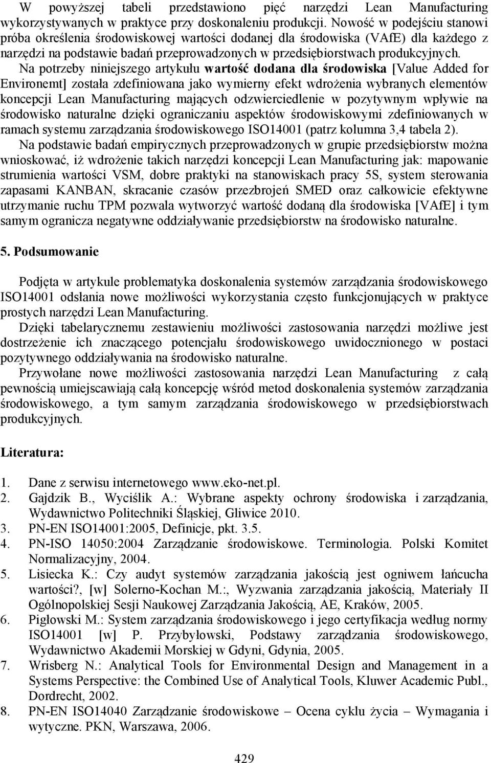 Na potrzeby niniejszego artykułu wartość dodana dla środowiska [Value Added for Environemt] została zdefiniowana jako wymierny efekt wdrożenia wybranych elementów koncepcji Lean Manufacturing