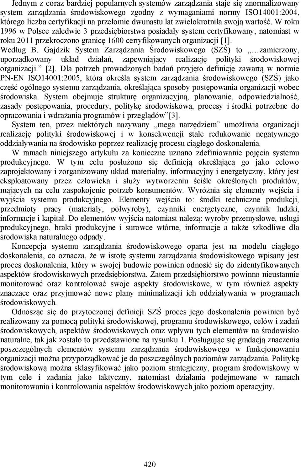 W roku 1996 w Polsce zaledwie 3 przedsiębiorstwa posiadały system certyfikowany, natomiast w roku 2011 przekroczono granicę 1600 certyfikowanych organizacji [1]. Według B.