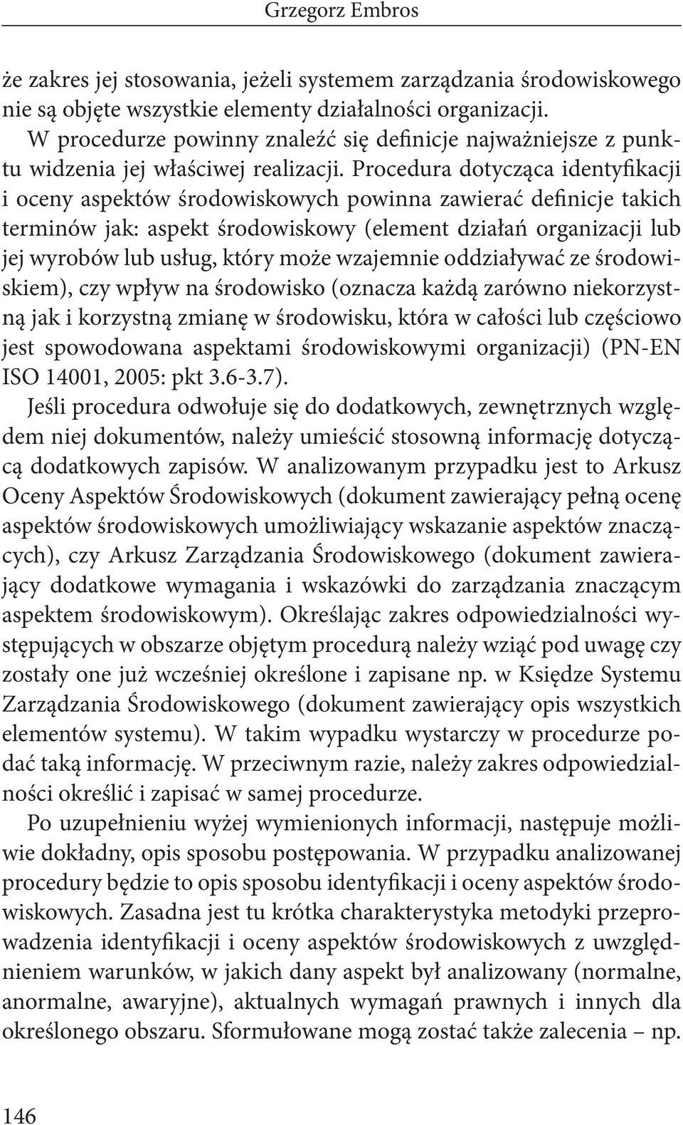 Procedura dotycząca identyfikacji i oceny aspektów środowiskowych powinna zawierać definicje takich terminów jak: aspekt środowiskowy (element działań organizacji lub jej wyrobów lub usług, który