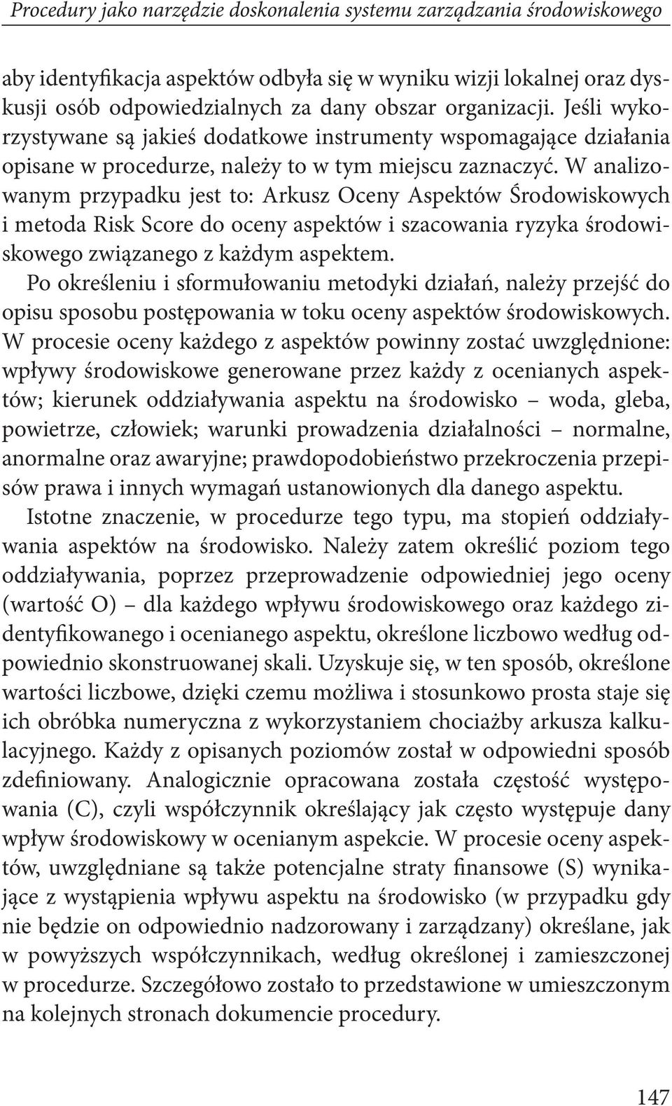 W analizowanym przypadku jest to: Arkusz Oceny Aspektów Środowiskowych i metoda Risk Score do oceny aspektów i szacowania ryzyka środowiskowego związanego z każdym aspektem.