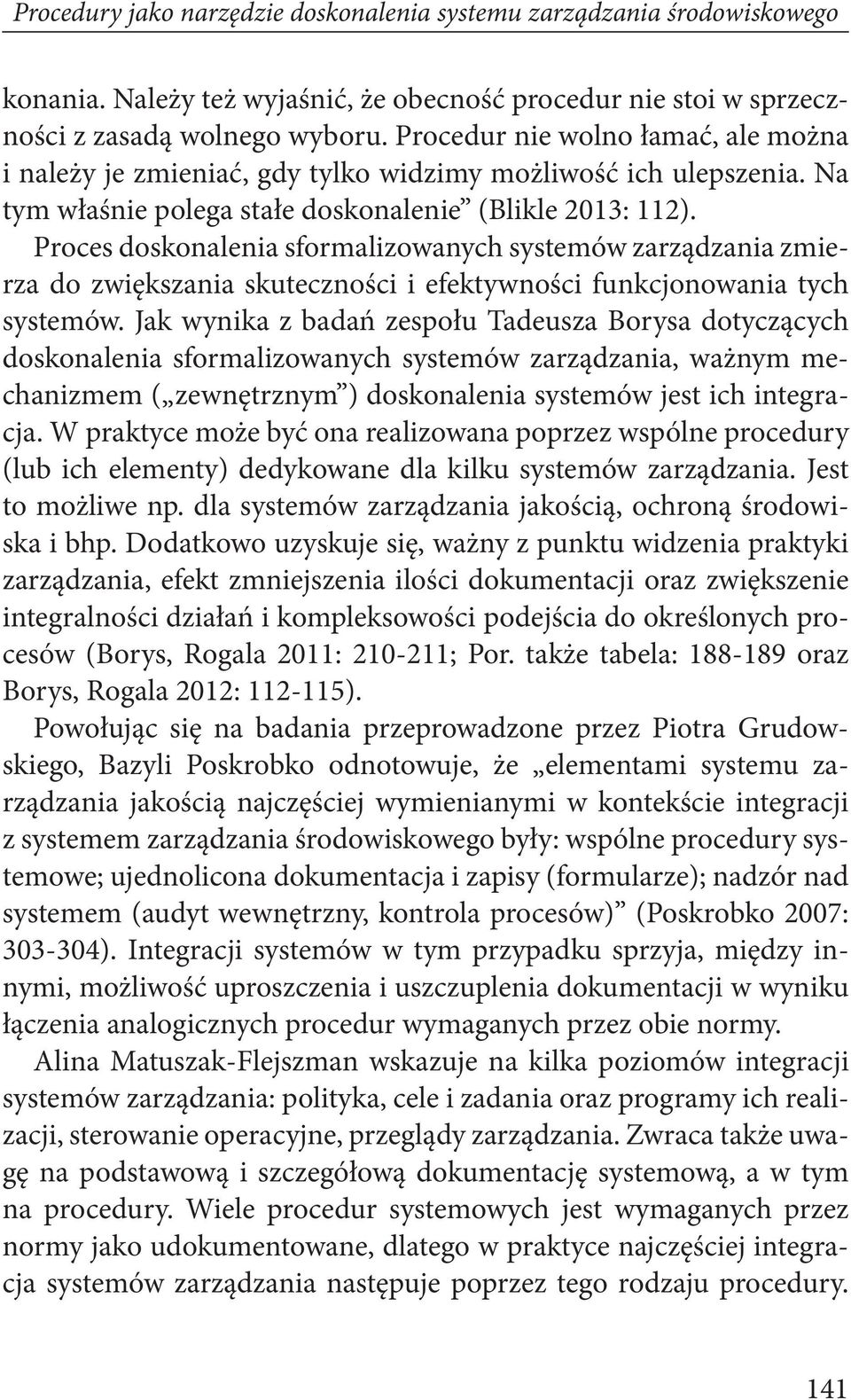 Proces doskonalenia sformalizowanych systemów zarządzania zmierza do zwiększania skuteczności i efektywności funkcjonowania tych systemów.