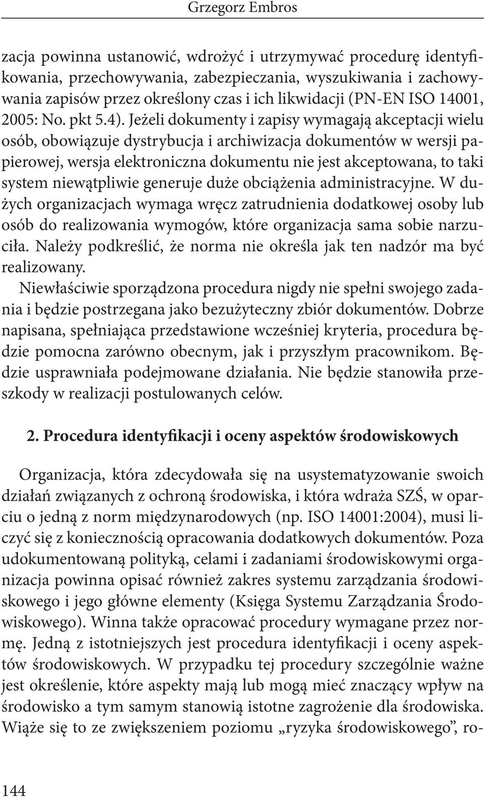 Jeżeli dokumenty i zapisy wymagają akceptacji wielu osób, obowiązuje dystrybucja i archiwizacja dokumentów w wersji papierowej, wersja elektroniczna dokumentu nie jest akceptowana, to taki system