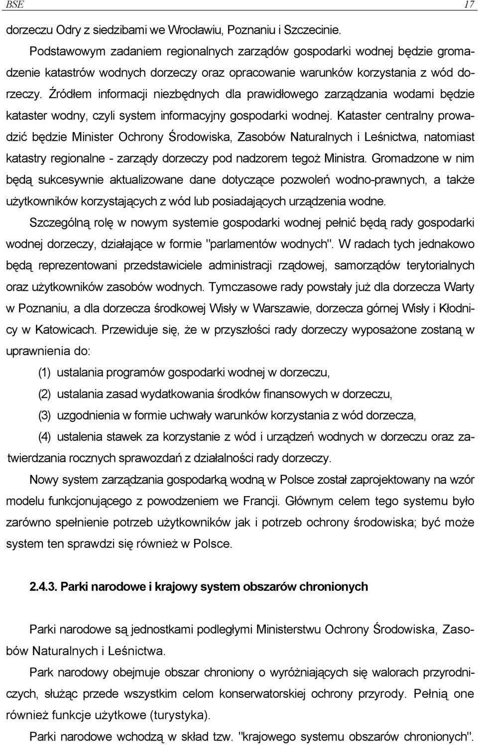 Źródłem informacji niezbędnych dla prawidłowego zarządzania wodami będzie kataster wodny, czyli system informacyjny gospodarki wodnej.