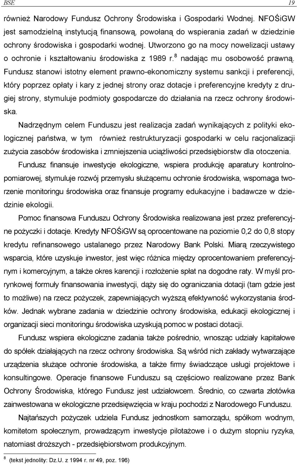 Fundusz stanowi istotny element prawno-ekonomiczny systemu sankcji i preferencji, który poprzez opłaty i kary z jednej strony oraz dotacje i preferencyjne kredyty z drugiej strony, stymuluje podmioty