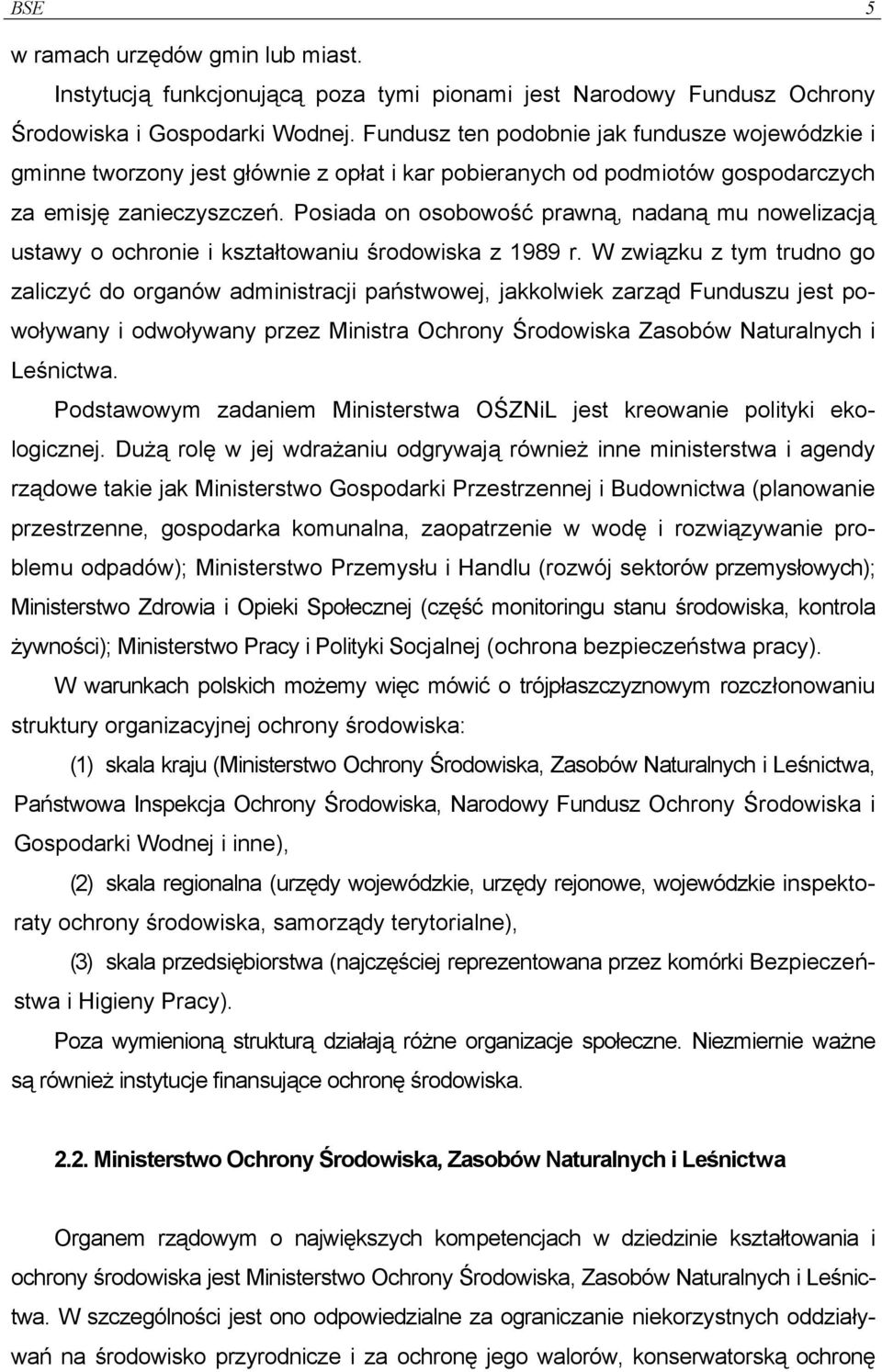 Posiada on osobowość prawną, nadaną mu nowelizacją ustawy o ochronie i kształtowaniu środowiska z 1989 r.