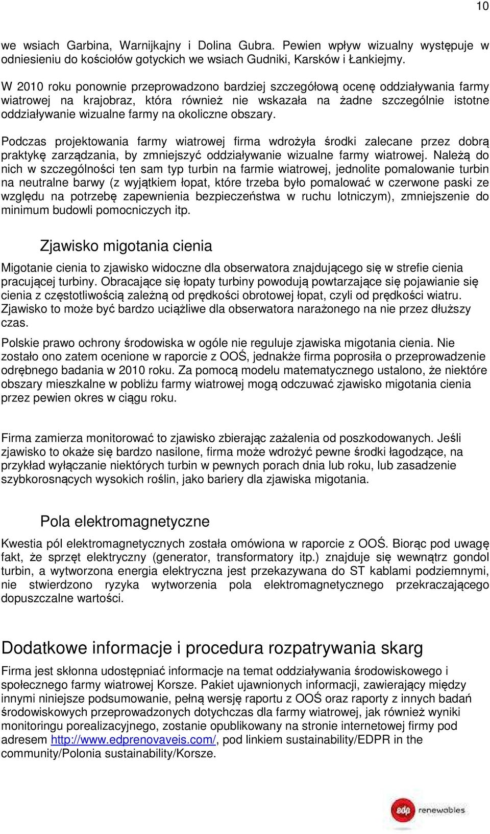 okoliczne obszary. Podczas projektowania farmy wiatrowej firma wdrożyła środki zalecane przez dobrą praktykę zarządzania, by zmniejszyć oddziaływanie wizualne farmy wiatrowej.