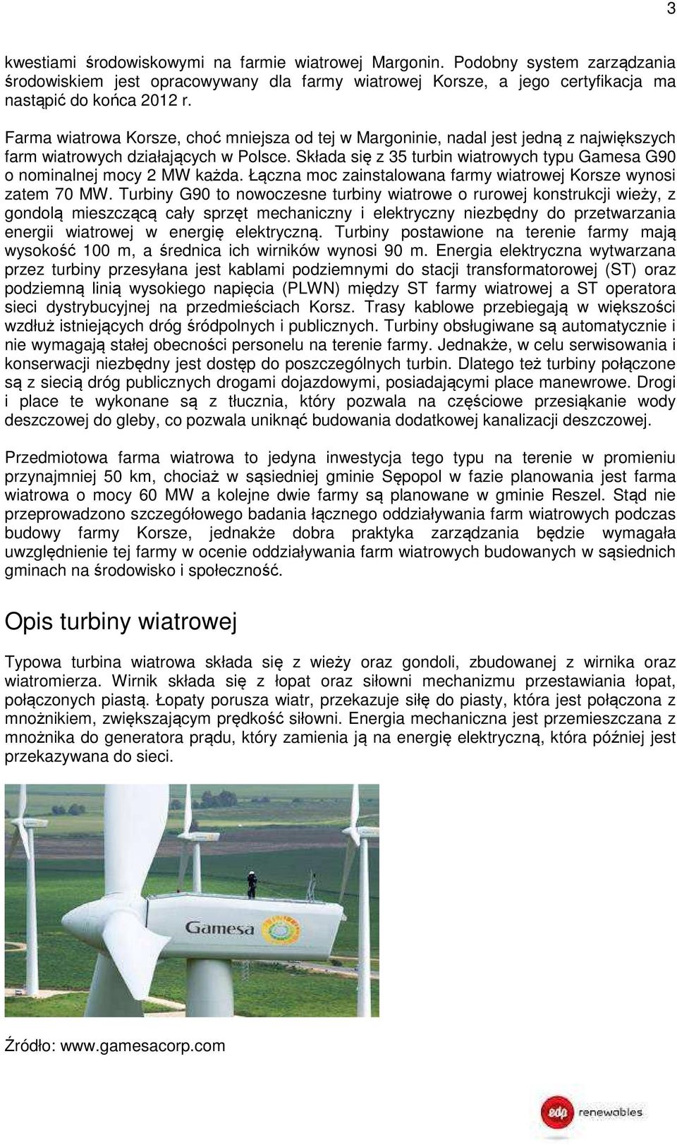 Składa się z 35 turbin wiatrowych typu Gamesa G90 o nominalnej mocy 2 MW każda. Łączna moc zainstalowana farmy wiatrowej Korsze wynosi zatem 70 MW.