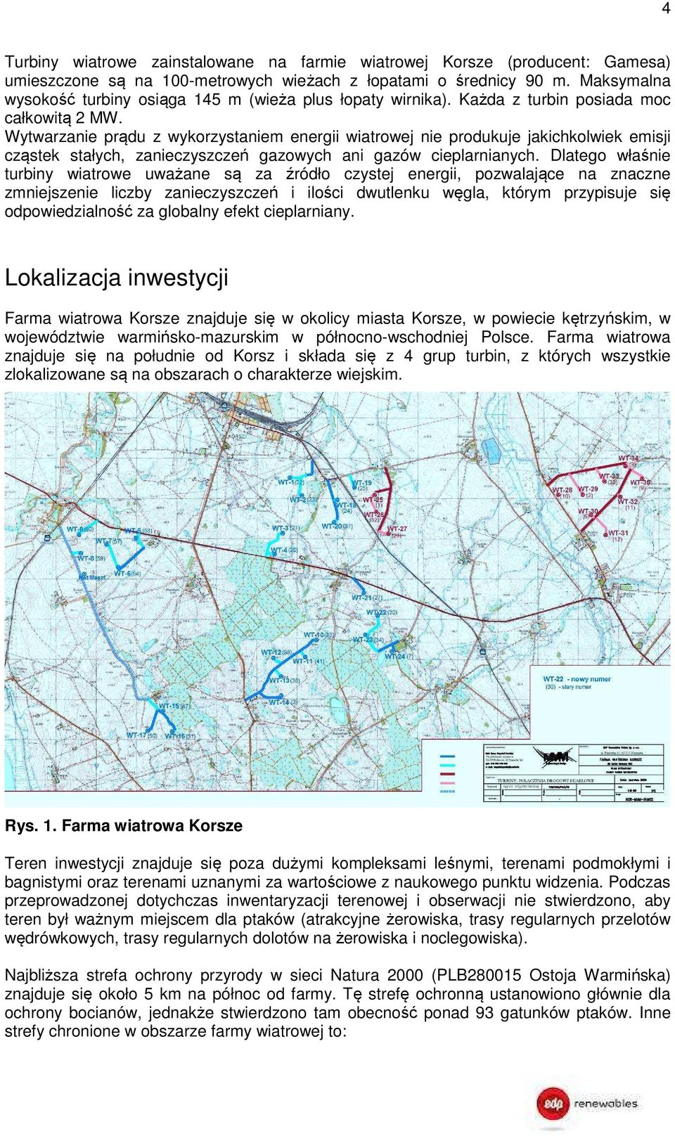 Wytwarzanie prądu z wykorzystaniem energii wiatrowej nie produkuje jakichkolwiek emisji cząstek stałych, zanieczyszczeń gazowych ani gazów cieplarnianych.