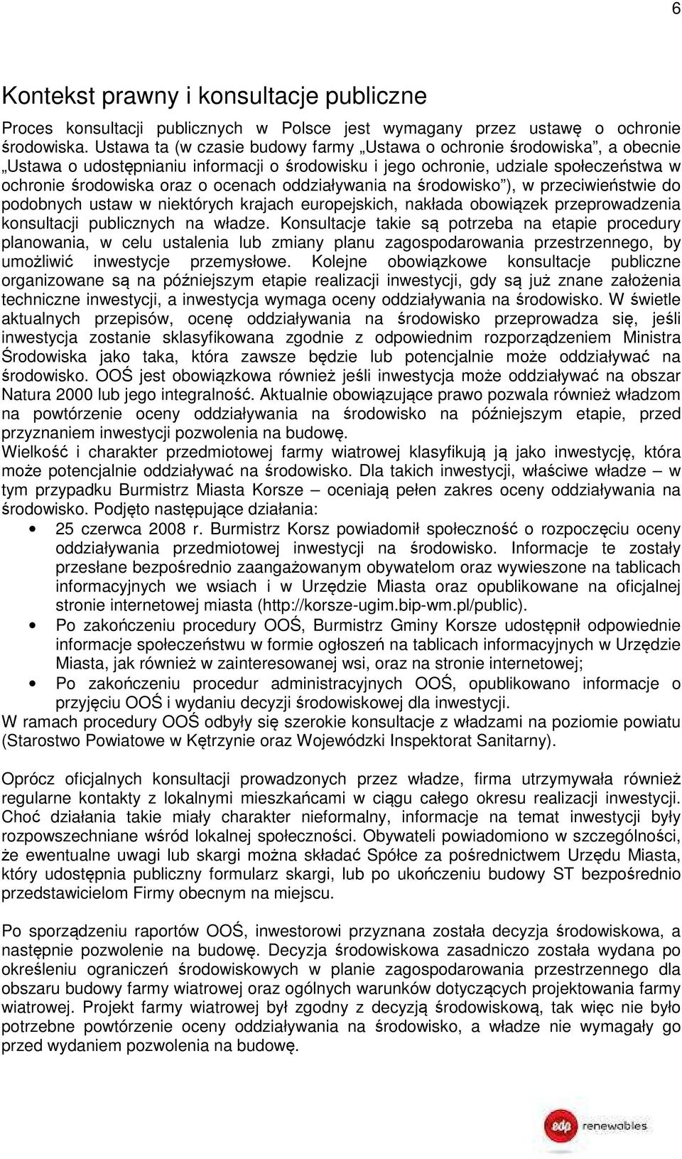 oddziaływania na środowisko ), w przeciwieństwie do podobnych ustaw w niektórych krajach europejskich, nakłada obowiązek przeprowadzenia konsultacji publicznych na władze.