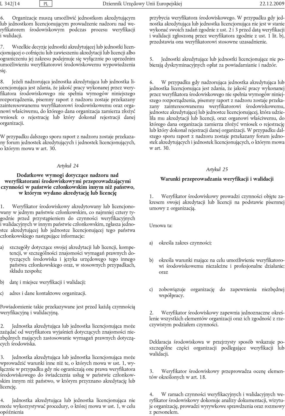 Wszelkie decyzje jednostki akredytującej lub jednostki licencjonującej o cofnięciu lub zawieszeniu akredytacji lub licencji albo ograniczeniu jej zakresu podejmuje się wyłącznie po uprzednim