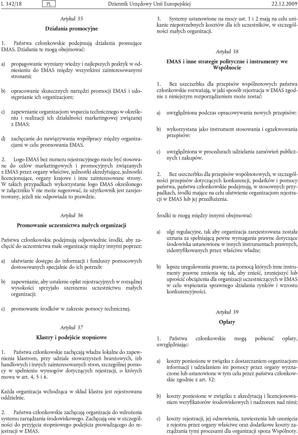 Działania te mogą obejmować: a) propagowanie wymiany wiedzy i najlepszych praktyk w odniesieniu do EMAS między wszystkimi zainteresowanymi stronami; b) opracowanie skutecznych narzędzi promocji EMAS