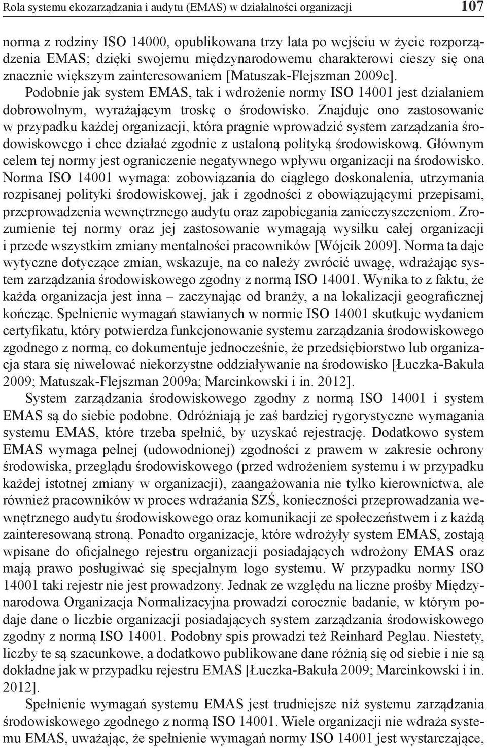 Podobnie jak system EMAS, tak i wdrożenie normy ISO 14001 jest działaniem dobrowolnym, wyrażającym troskę o środowisko.