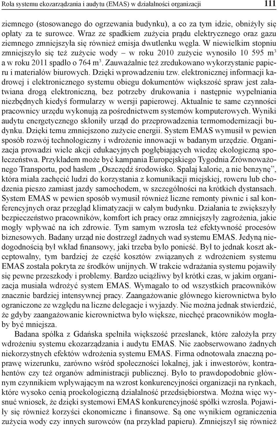 W niewielkim stopniu zmniejszyło się też zużycie wody w roku 2010 zużycie wynosiło 10 595 m 3 a w roku 2011 spadło o 764 m 3. Zauważalnie też zredukowano wykorzystanie papieru i materiałów biurowych.